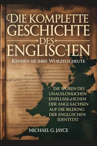 Die Komplette Geschichte des Englischen: Kennen Sie Ihre Wurzeln heute      Der Unauslöschliche Einfluss der Angelsachsen auf die Identitätsbildung Englands