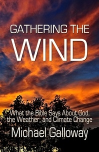  Michael Galloway - Gathering the Wind: What the Bible Says About God, the Weather, and Climate Change - Gathering Series, #1.