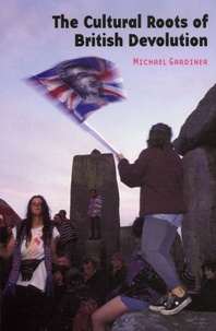 Michael Gardiner - The Cultural Roots of British Devolution.