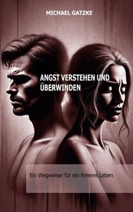 Angst verstehen und überwinden: Ein Wegweiser für ein freieres Leben