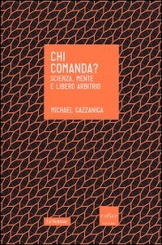 Michael Gazzaniga - Chi comanda? Scienza, mente e libero arbitrio.
