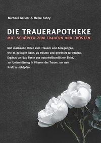 Michael Geisler et Heike Fabry - Die Trauerapotheke - Mut schöpfen zum Trauern und Trösten.