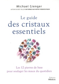 Michael Gienger - Le guide des cristaux essentiels - Les 12 pierres de base pour soulager les maux du quotidien.