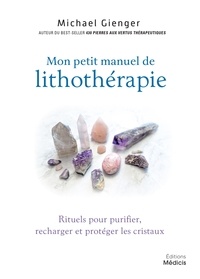 Michael Gienger - Manuel de lithothérapie - Rituels pour purifier, recharger et protéger les cristaux.