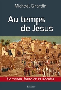 Michaël Girardin - Au temps de Jésus - Hommes, histoire et société.