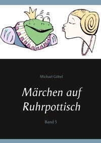 Michael Göbel et Manuela Göbel - Märchen auf Ruhrpottisch - Band 5.