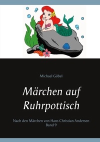 Michael Göbel - Märchen auf Ruhrpottisch - Nach den Märchen von Hans Christian Andersen Band 9.