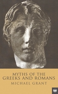 Michael Grant - Myths Of The Greeks And Romans.