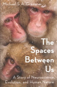 Michael Graziano - The Spaces Between Us - A Story of Neuroscience, Evolution, and Human Nature.