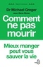 Michael Greger - Comment ne pas mourir - Les aliments qui préviennent et renversent le cours des maladies.