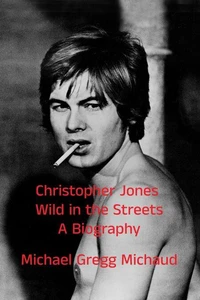 Christopher Jones - Wild in the Streets – A Biography