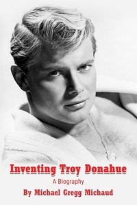  Michael Gregg Michaud - Inventing Troy Donahue - The Making of a Movie Star.