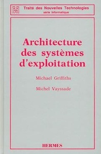 Michael Griffiths et Michel Vayssade - Architecture des systèmes d'exploitation.