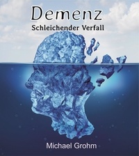 Michael Grohm - Demenz - schleichender Verfall.