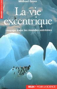 Michael Gross - La vie excentrique - Voyage dans les mondes extrêmes.