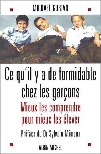Michael Gurian - Ce Qu'Il Y A De Formidable Chez Les Garcons. Mieux Les Comprendre Pour Mieux Les Elever.