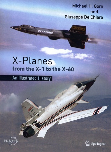 Michael H. Gorn et Giuseppe De Chiara - X-Planes from the X-1 to the X-60 - An Illustrated History.
