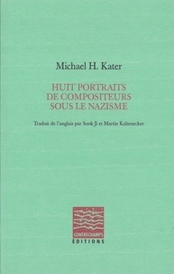 Michael H. Kater - Huit portraits de compositeurs sous le nazisme.