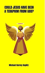 Could Jesus Have Been a Teraphim From God?