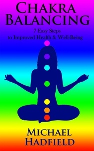  Michael Hadfield - Chakra Balancing - 7 Easy Steps To Improved Health And Well Being.