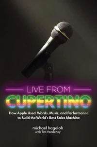 Live from Cupertino: How Apple Used Words, Music, and Performance to Build the World’s Best Sales Machine