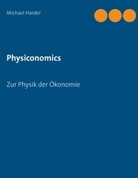 Michael Harder - Physiconomics - Zur Physik der Ökonomie.