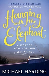 Michael Harding - Hanging with the Elephant - A Story of Love, Loss and Meditation.