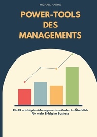 Michael Harms - Die Power-Tools des Managements - 50 Managementmethoden für mehr Erfolg im Business.