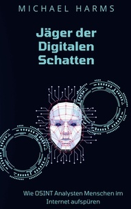 Michael Harms - Jäger der Digitalen Schatten - Wie OSINT Analysten Menschen im Internet aufspüren.