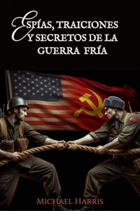 Espías, Traiciones y Secretos de la Guerra Fría