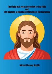 The Historical Jesus According to the Bible and The Changes to His Image Throughout the Centuries