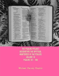 The Psalms Project Volume Thirteen - Discovering the Spiritual World through the Psalms – Psalm 121 - 150