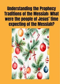 Understanding the Prophecy Traditions of the Messiah: What were the people of Jesus’ ‎time expecting of the Messiah?‎