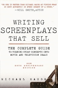 Michael Hauge - Writing Screenplays That Sell, New Twentieth Anniversary Edition - The Complete Guide to Turning Story Concepts into Movie and Television Deals.
