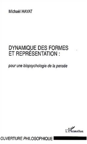 Michaël Hayat - Dynamique des formes et représentation : pour une biopsychologie de la pensée.
