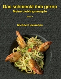 Michael Heckmann - Das schmeckt ihm gerne - Meine Lieblingsrezepte.