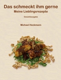 Michael Heckmann - Das schmeckt ihm gerne - Meine Lieblingsrezepte - Gesamtausgabe.