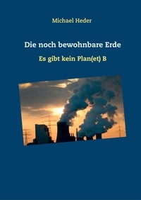 Michael Heder - Die noch bewohnbare Erde - Es gibt kein Plan(et) B.