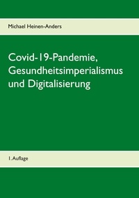 Michael Heinen-Anders - Covid-19-Pandemie, Gesundheitsimperialismus und Digitalisierung - 1. Auflage.