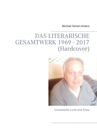Michael Heinen-Anders - Das literarische Gesamtwerk 1969 - 2017 (Hardcover) - Gesammelte Lyrik und Prosa.