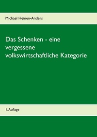 Michael Heinen-Anders - Das Schenken - eine vergessene volkswirtschaftliche Kategorie - 1. Auflage.