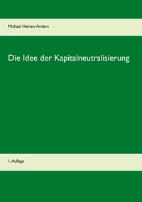 Michael Heinen-Anders - Die Idee der Kapitalneutralisierung - 1. Auflage.