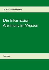 Michael Heinen-Anders - Die Inkarnation Ahrimans im Westen - 1. Auflage.