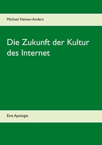 Michael Heinen-Anders - Die Zukunft der Kultur des Internet - Eine Apologie.