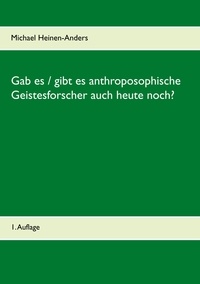 Michael Heinen-Anders - Gab es / gibt es anthroposophische Geistesforscher auch heute noch? - 1. Auflage.
