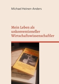 Michael Heinen-Anders - Mein Leben als unkonventioneller Wirtschaftswissenschaftler - 2. Auflage.