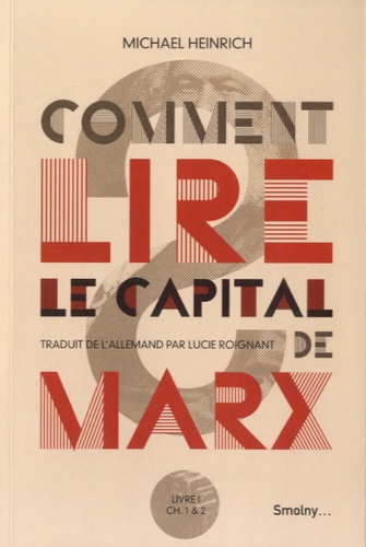 Michael Heinrich - Comment lire le Capital de Marx ? - Introduction à la lecture et commentaire du début du Capital Première partie : Livre I, chapitres 1 et 2.