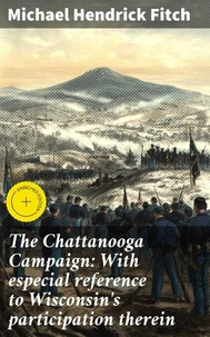 The Chattanooga Campaign: With especial reference to Wisconsin's participation therein