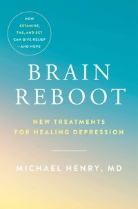 Michael Henry - Brain Reboot - New Treatments for Healing Depression.