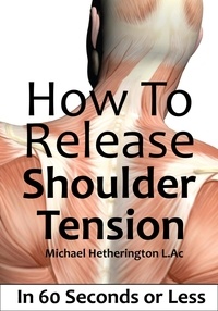  Michael Hetherington - How To Release Shoulder Tension In 60 Seconds or Less.